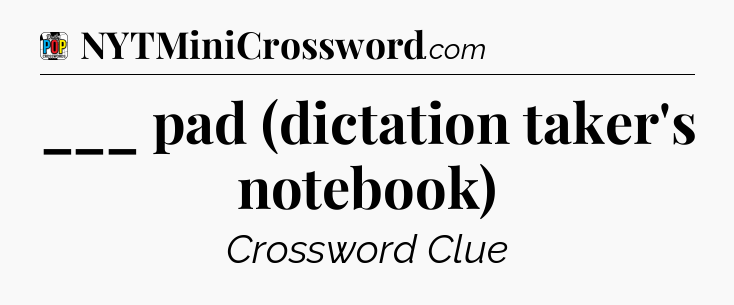 ___ pad (dictation taker's notebook) Crossword Clue