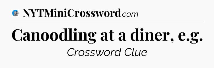 Canoodling at a diner, e.g Crossword Clue