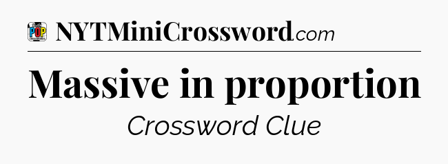 Massive in proportion Crossword Clue