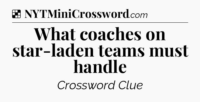 Solution: What coaches on star-laden teams must handle - NYT Crossword