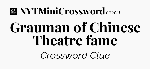 Grauman of Chinese Theatre fame - LA Times Crossword
