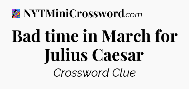 Bad time in March for Julius Caesar Crossword Clue