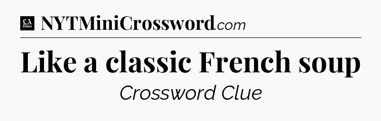 Like a classic French soup - LA Times Crossword