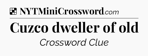 Solution: Cuzco dweller of old - NYT Crossword