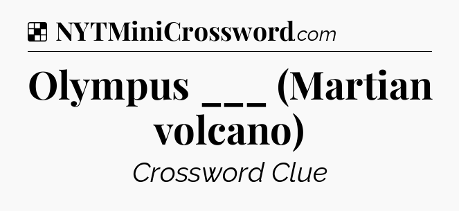 Solution: Olympus ___ (Martian volcano) - NYT Crossword