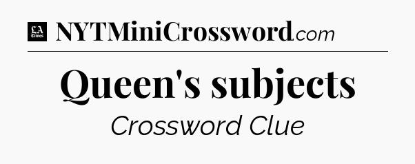 Queen's subjects - LA Times Crossword