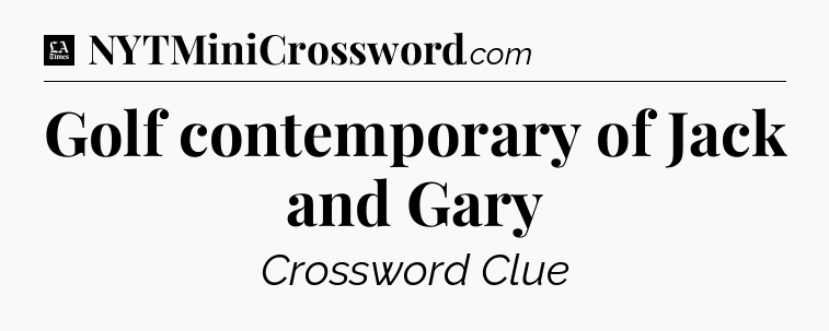 Golf contemporary of Jack and Gary - LA Times Crossword