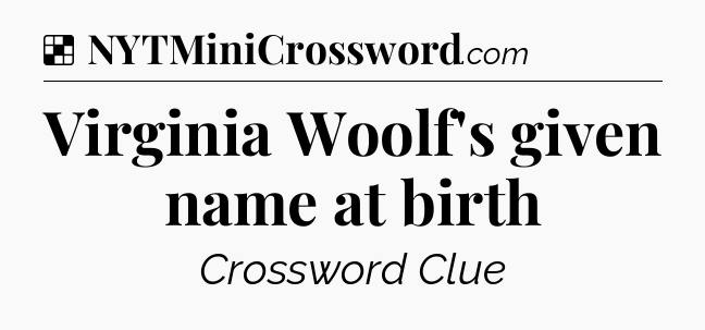 Solution: Virginia Woolf's given name at birth - NYT Crossword