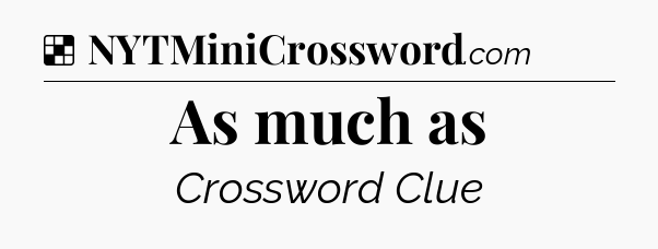Solution: As much as - NYT Crossword