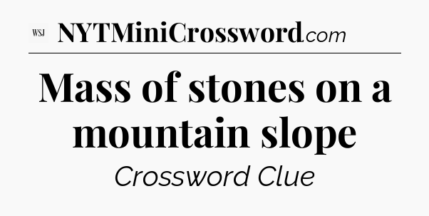 Mass of stones on a mountain slope - WSJ Crossword