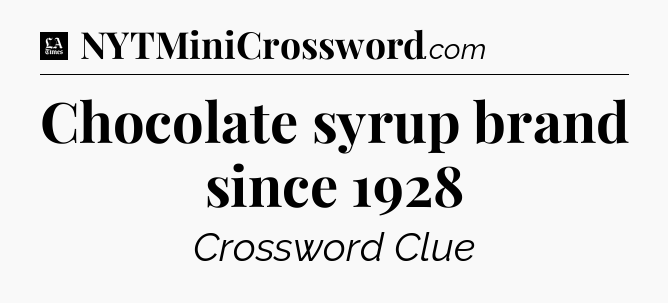 Chocolate syrup brand since 1928 - LA Times Crossword