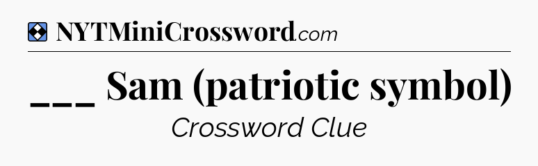 Solution: ___ Sam (patriotic symbol) - NYT Mini Crossword
