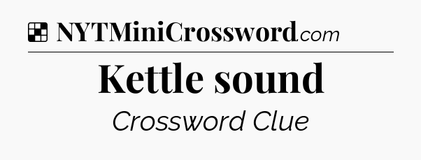 Solution: Kettle sound - NYT Crossword