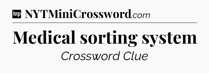 Medical sorting system Crossword Clue