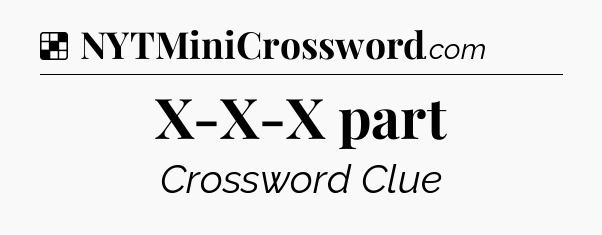 Solution: X-X-X part - NYT Crossword