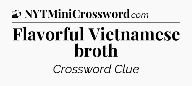 Flavorful Vietnamese broth - Daily Themed Classic Crossword
