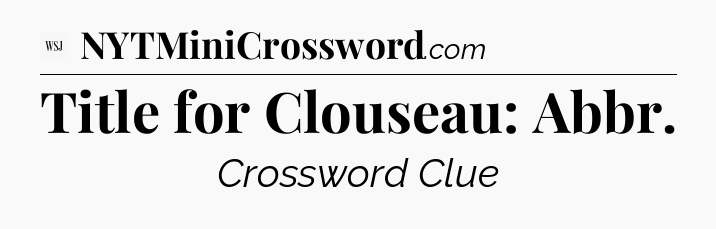 Title for Clouseau: Abbr - WSJ Crossword