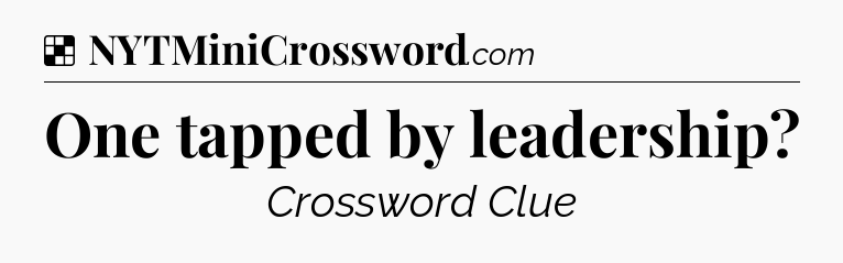 Solution: One tapped by leadership - NYT Crossword