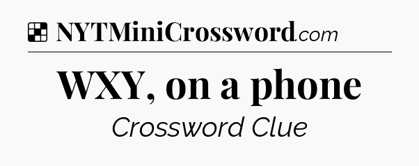 Solution: WXY, on a phone - NYT Crossword