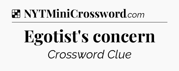 Solution: Egotist's concern - NYT Crossword
