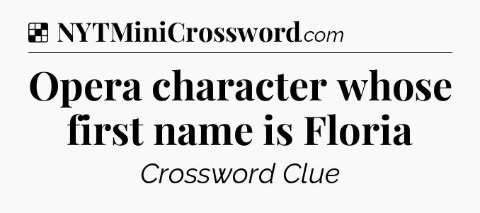 Solution: Opera character whose first name is Floria - NYT Crossword