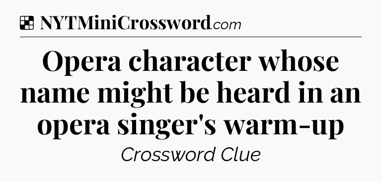 Solution: Opera character whose name might be heard in an opera singer's warm-up - NYT Crossword