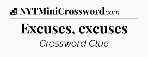 Solution: Excuses, excuses - NYT Crossword