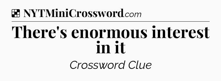 Solution: There's enormous interest in it - NYT Crossword