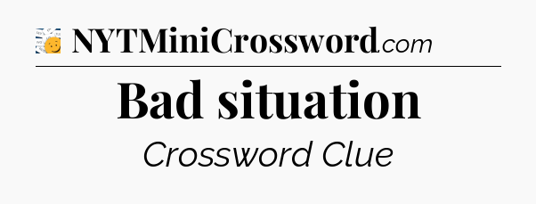 Bad situation - 7 Little Words