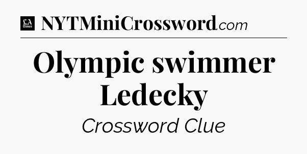 Olympic swimmer Ledecky - LA Times Crossword