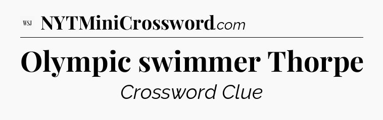 Olympic swimmer Thorpe - WSJ Crossword