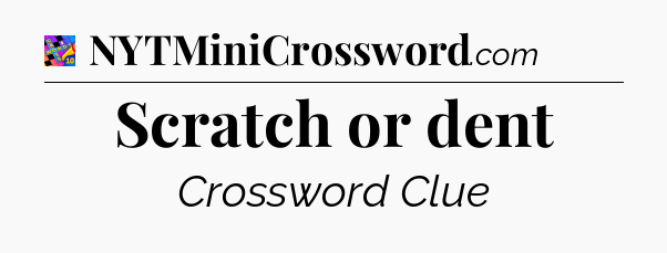 Scratch or dent Crossword Clue