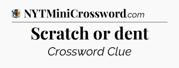 Scratch or dent Crossword Clue