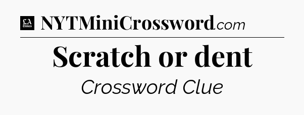 Scratch or dent - LA Times Crossword