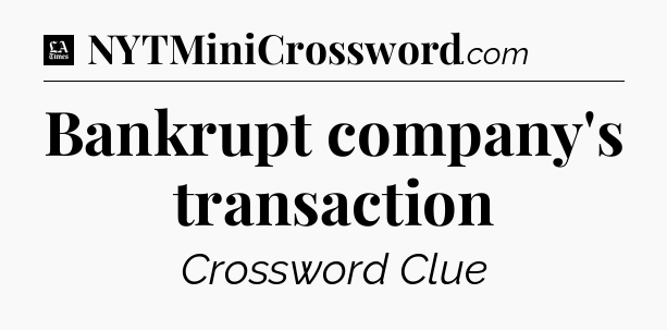 Bankrupt company's transaction - LA Times Crossword