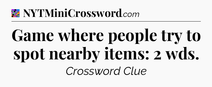 Game where people try to spot nearby items: 2 wds Crossword Clue