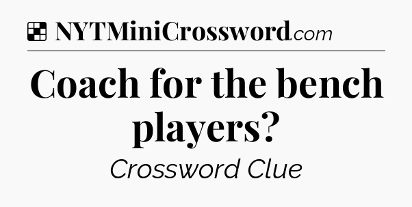 Solution: Coach for the bench players - NYT Crossword