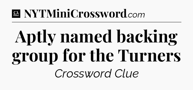 Aptly named backing group for the Turners - LA Times Crossword