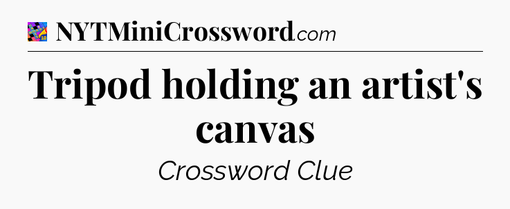 Tripod holding an artist's canvas Crossword Clue