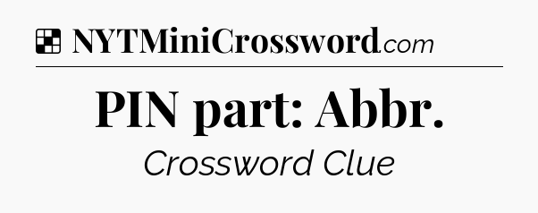 Solution: PIN part: Abbr - NYT Crossword