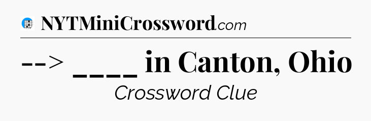 --> ____ in Canton, Ohio Crossword Clue