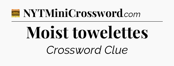 Moist towelettes - Eugene Sheffer Crossword