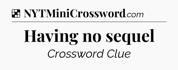 Solution: Having no sequel - NYT Crossword