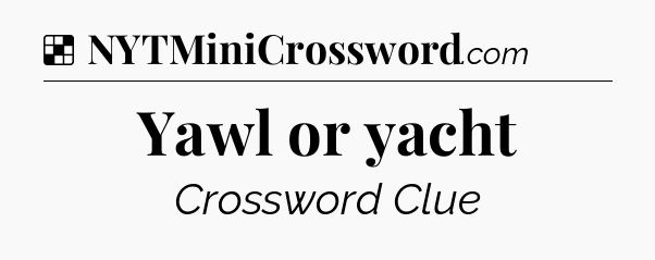 Solution: Yawl or yacht - NYT Crossword