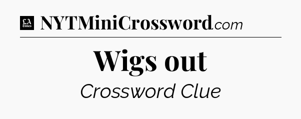 Wigs out - LA Times Crossword