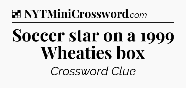 Solution: Soccer star on a 1999 Wheaties box - NYT Crossword