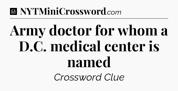 Army doctor for whom a D.C. medical center is named - LA Times Crossword