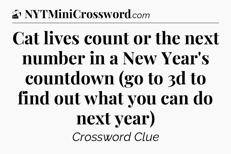 Cat lives count or the next number in a New Year's countdown (go to 3d to find out what you can do next year) - Daily Themed Classic Crossword