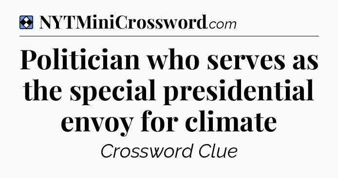 Solution: Politician who serves as the special presidential envoy for climate - NYT Mini Crossword