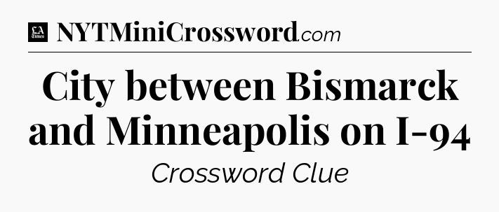 City between Bismarck and Minneapolis on I-94 - LA Times Crossword